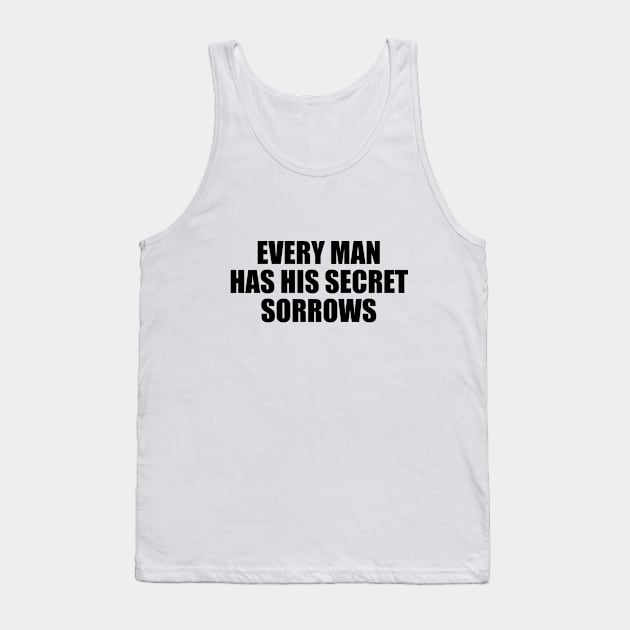 Every man has his secret sorrows Tank Top by D1FF3R3NT